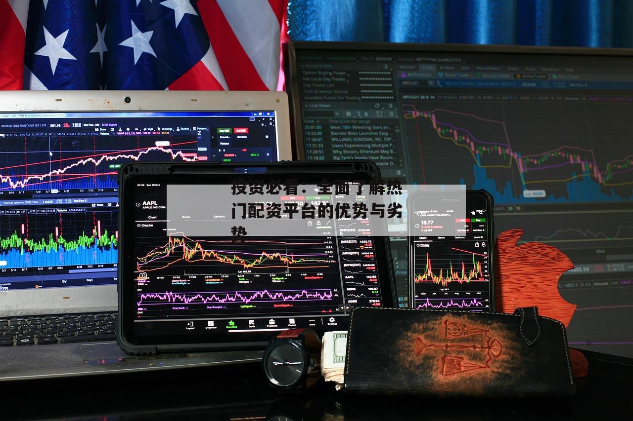 投资必看：全面了解热门配资平台的优势与劣势-第1张图片-泓川证券